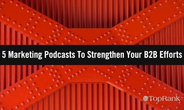 5 Marketing Podcasts To Strengthen Your B2B Efforts