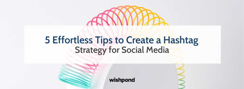 5 Effortless Tips to Create a Hashtag Strategy for Social Media