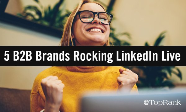 5 B2B Brands Rocking LinkedIn Live