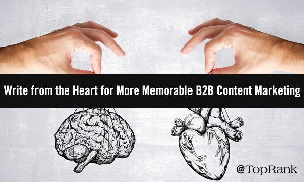 Write from the Heart for More Memorable B2B Content Marketing