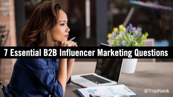7 Questions B2B Marketers Need to Answer About Influencer Marketing